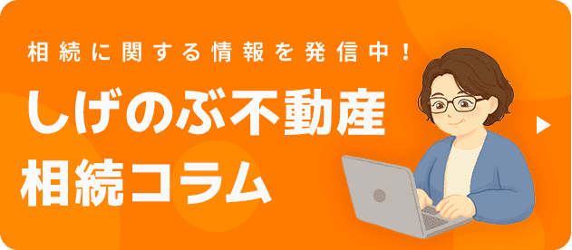 相続に関する情報を発信中！ しげのぶ不動産 相続コラム